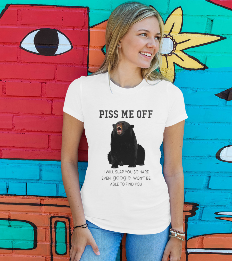 Piss Me Off Bear I Will Slap You So Hard Even Google Won't Be Able To Find You T-Shirt