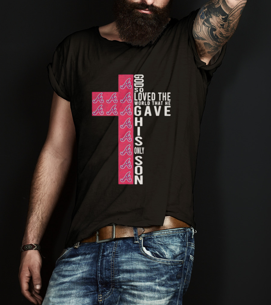 Braves Cross God So Loved The World That He Gave His Only Son T-Shirt