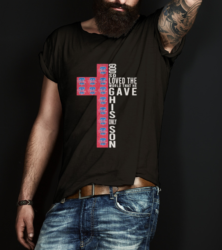 Phillies God So Loved The World That He Gave His Only Son Cross T-Shirt