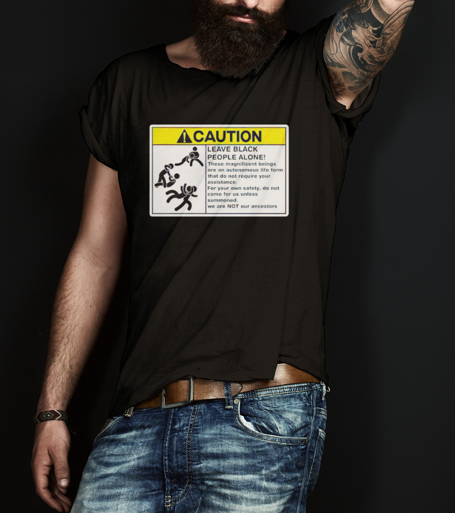 Caution Leave Black People Alone Warning Sign Autonomous Life Form Safety T-Shirt