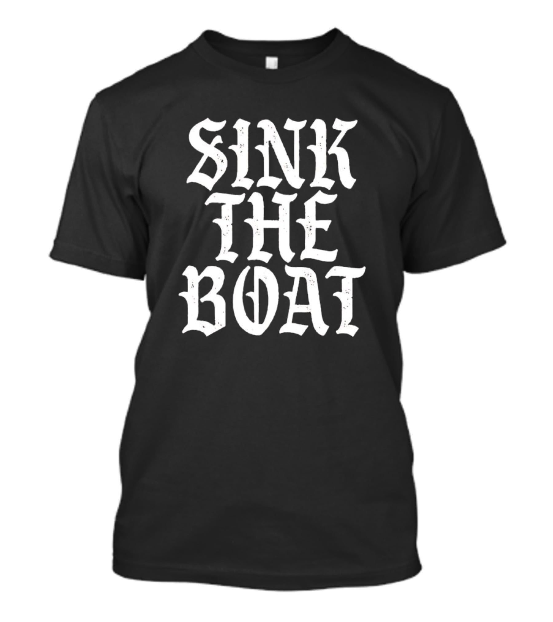 Sink The Boat Bold Gothic Text T-Shirt