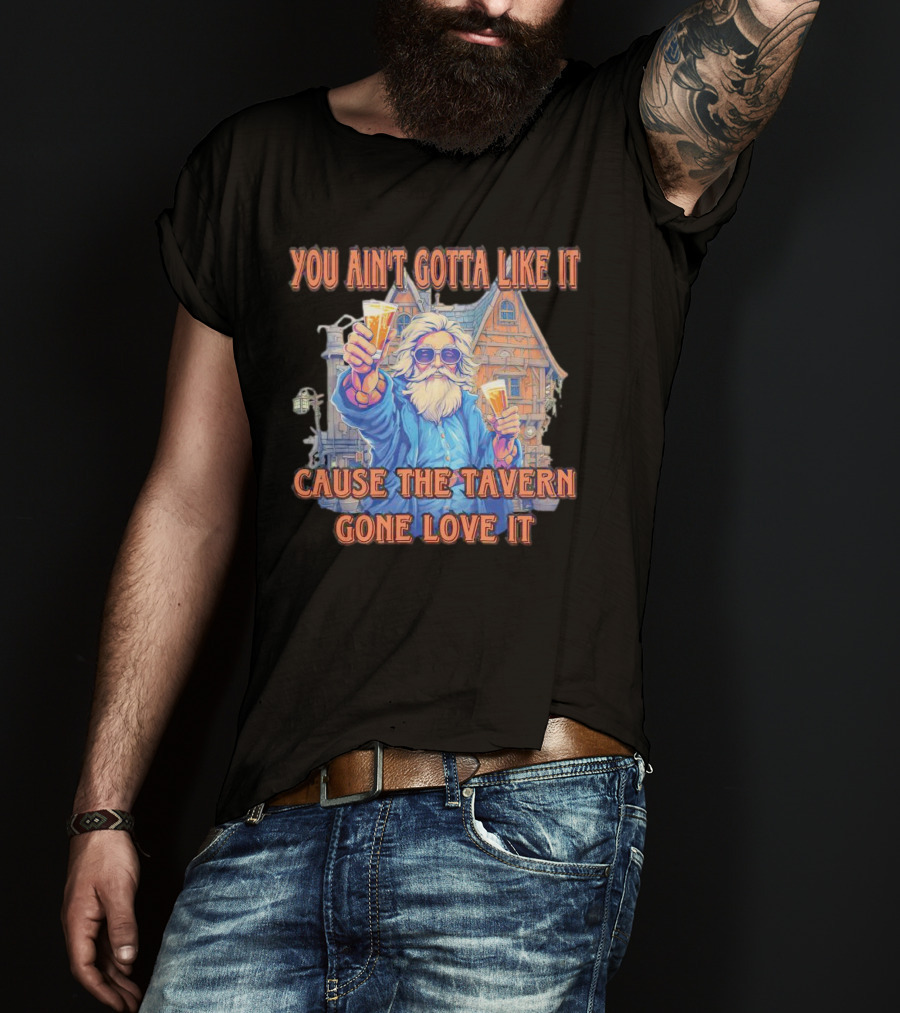 You Ain't Gotta Like It Cause The Tavern Gone Love It Vintage Santa Cheers House T-Shirt