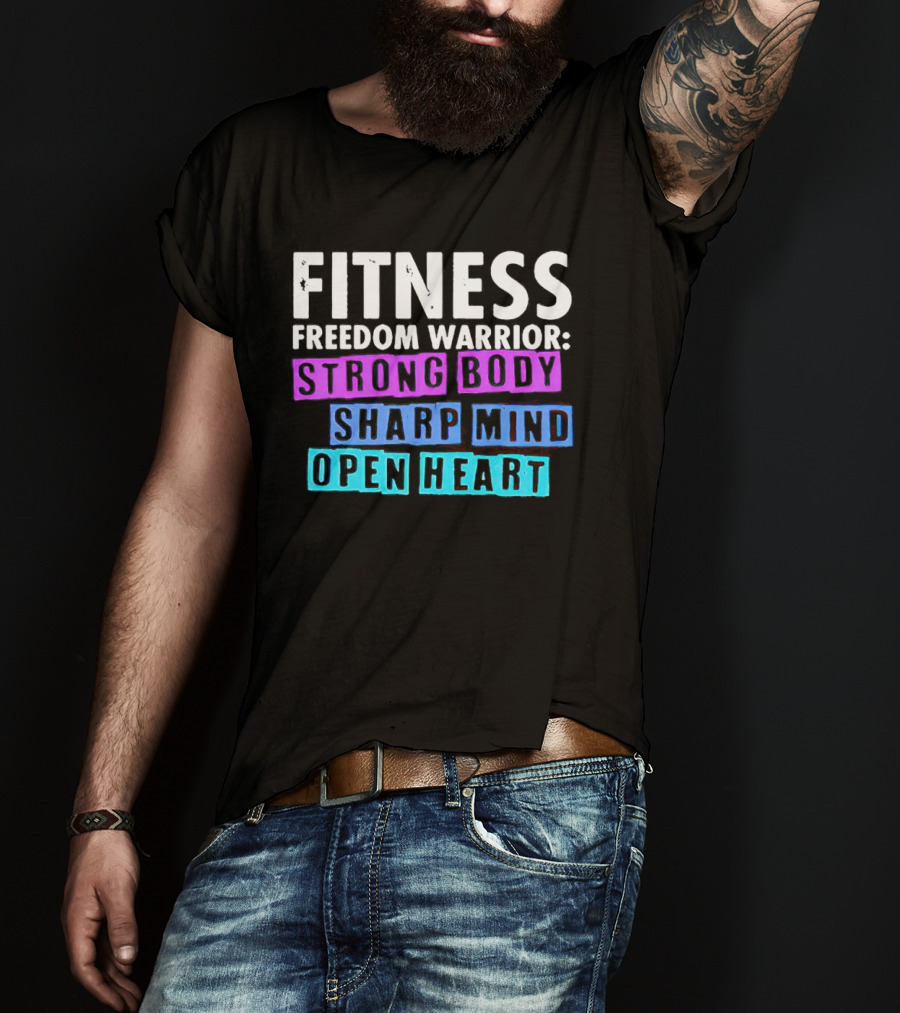 Fitness Freedom Warrior Strong Body Sharp Mind Open Heart T-Shirt