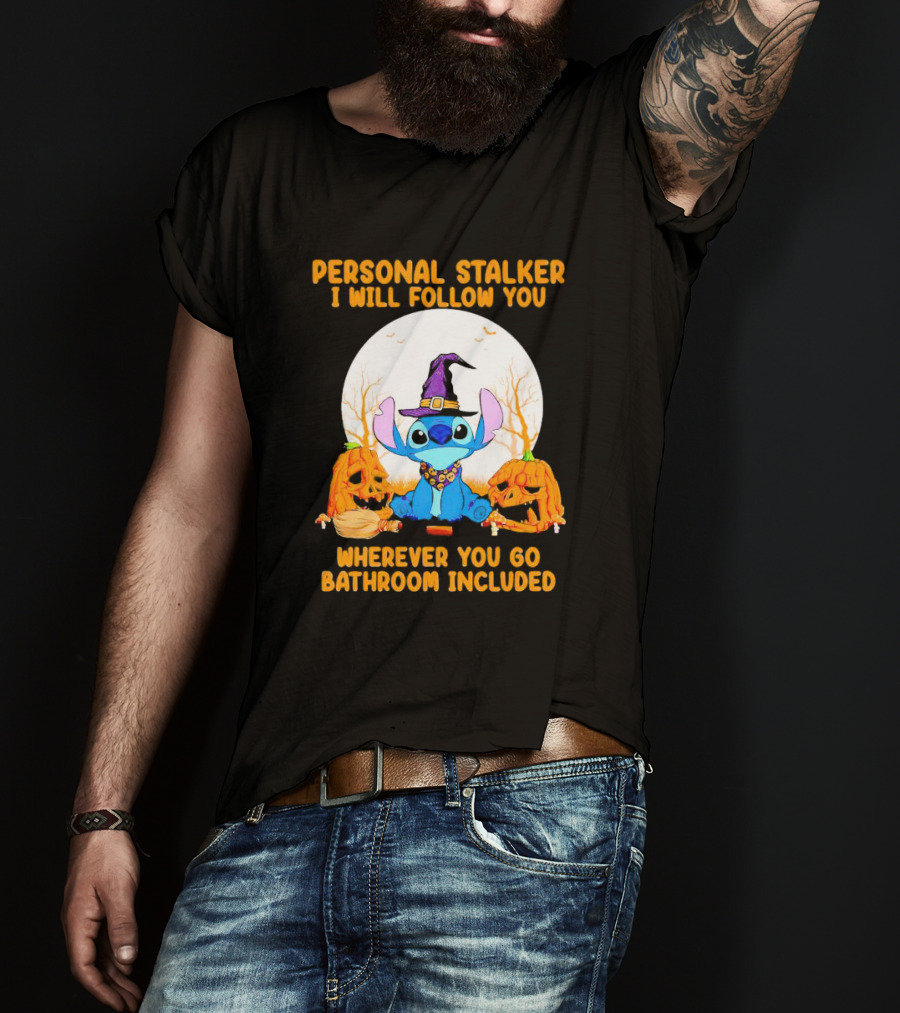 Personal Stalker I Will Follow You Wherever You Go Bathroom Included Halloween Stitch T-Shirt