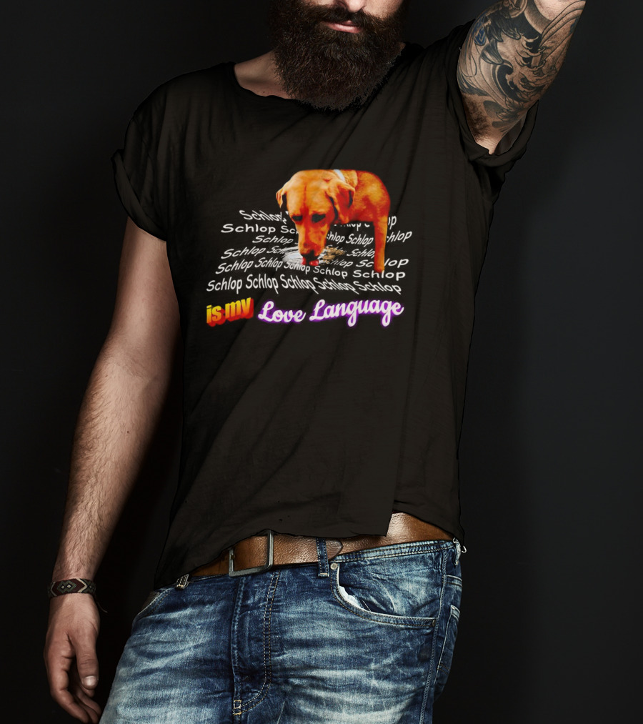 Schlop Is My Love Language Dog T-Shirt