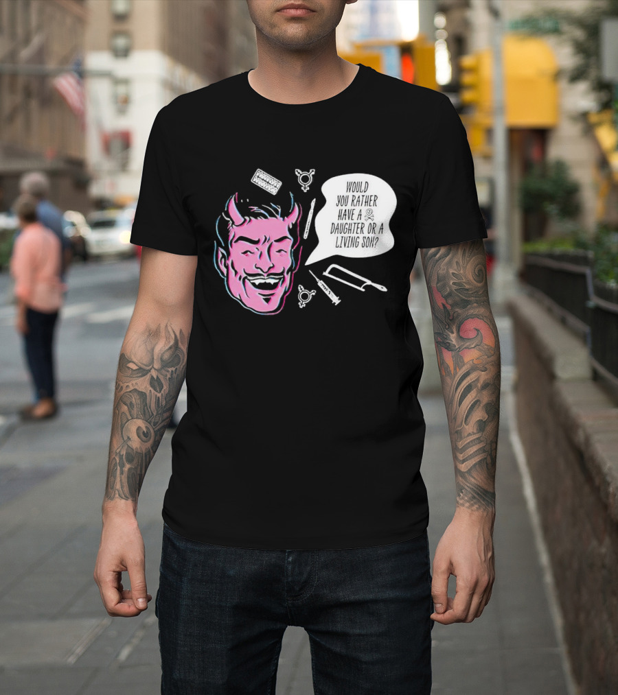 Powdered Wig Machine Devil Face Would You Rather Have A Daughter Or A Living Son T-Shirt