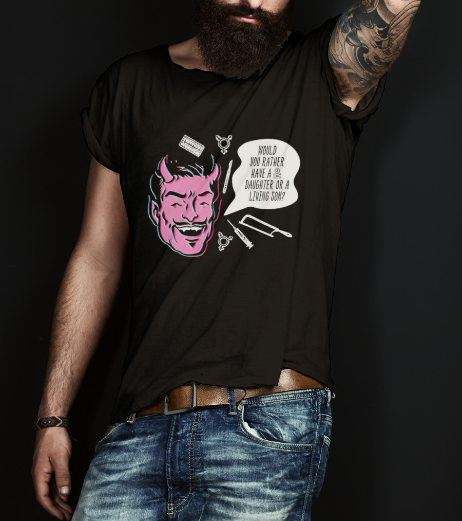 Powdered Wig Machine Devil Face Would You Rather Have A Daughter Or A Living Son T-Shirt