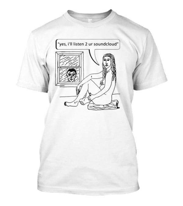 Yes I’ll Listen 2 Ur Soundcloud Window Sitting T-Shirt