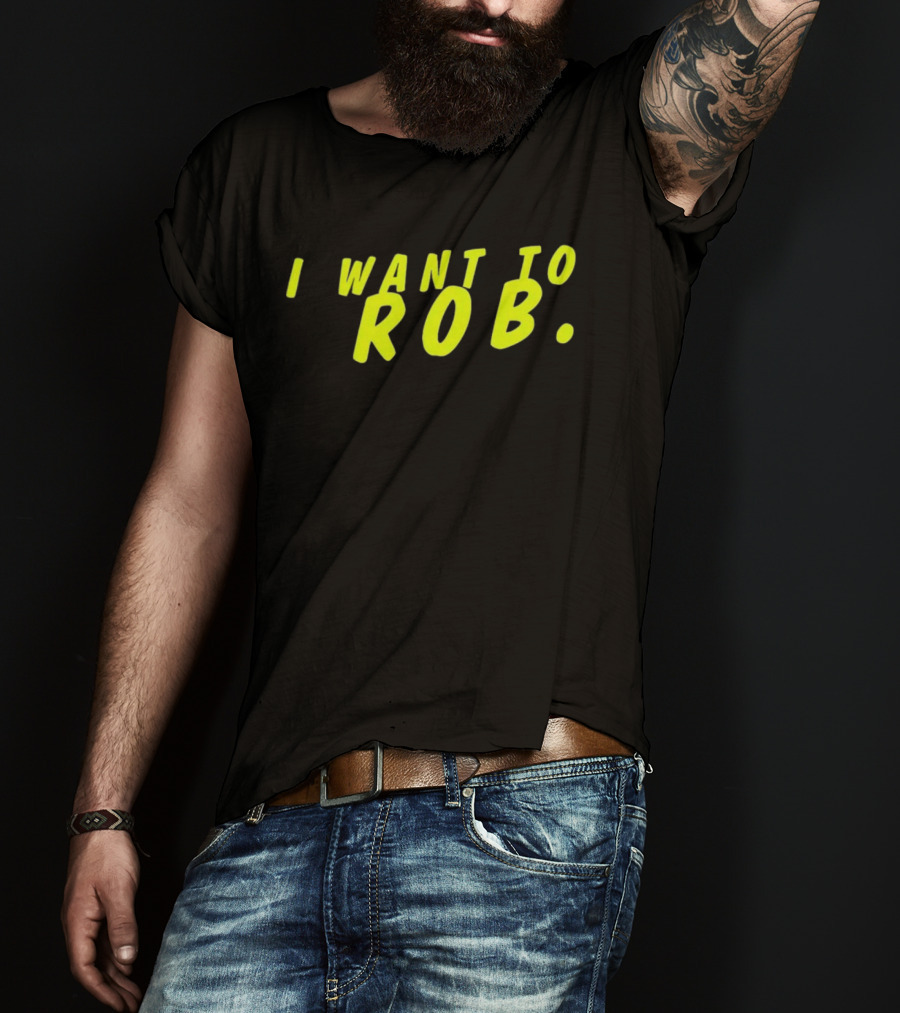 I Want To Rob Distinctive Statement Bold Yellow Letters T-Shirt