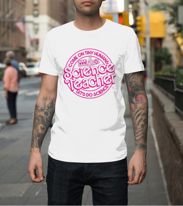 Shirt: Barbie Science Teacher Come On Tiny Humans Let's Do Science T-Shirt Barbie Science Teacher Come On Tiny Humans Let's Do Science T-Shirt