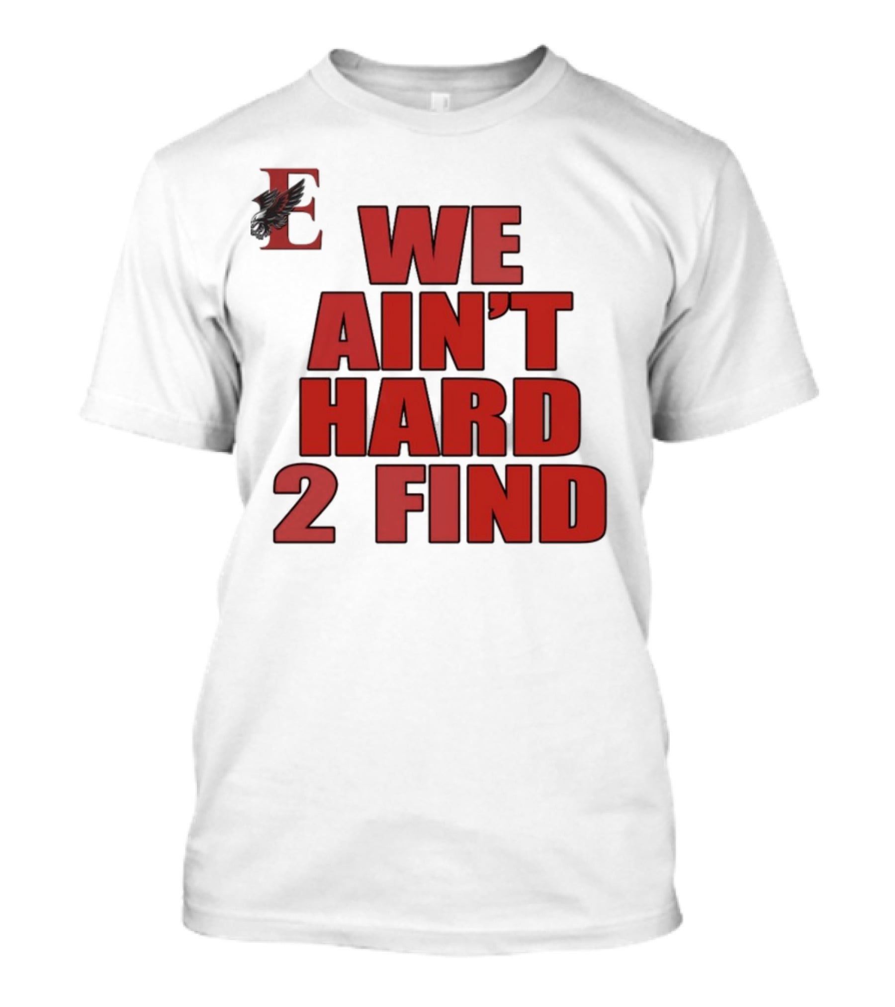 We Ain't Hard 2 Find Letter E With Hawk T-Shirt