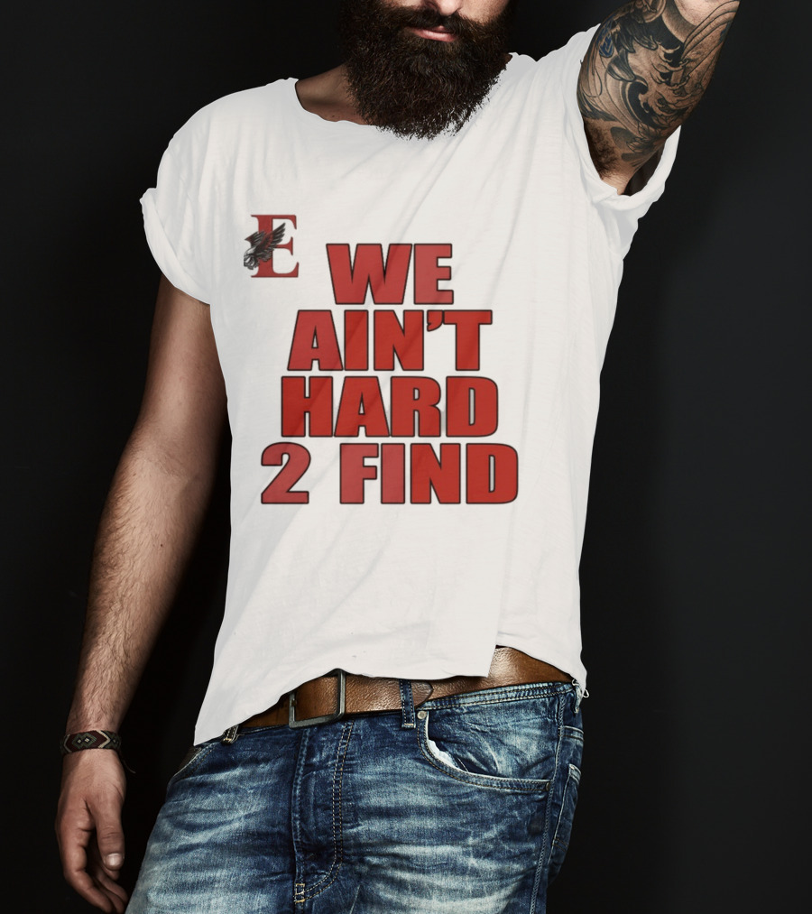 We Ain't Hard 2 Find Letter E With Hawk T-Shirt
