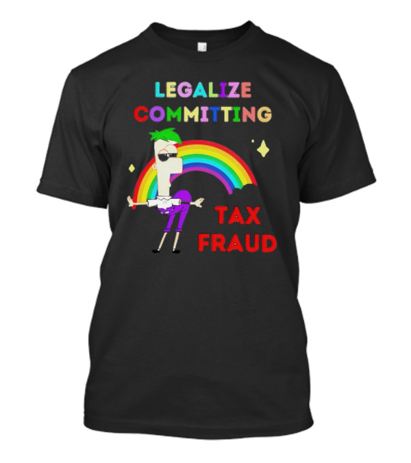 Legalize Committing Tax Fraud Rainbow Character T-Shirt