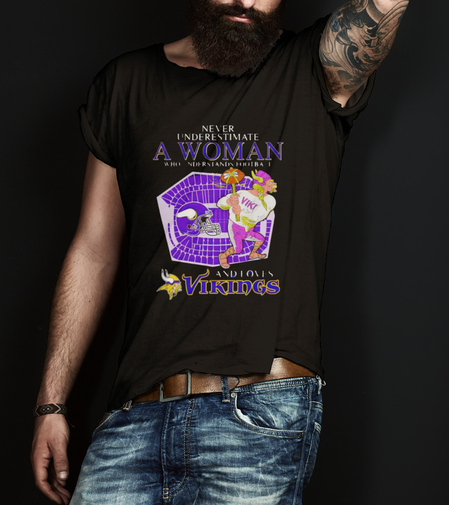 Never Underestimate A Woman Who Understands Football And Loves Minnesota Vikings Vikings T-Shirt