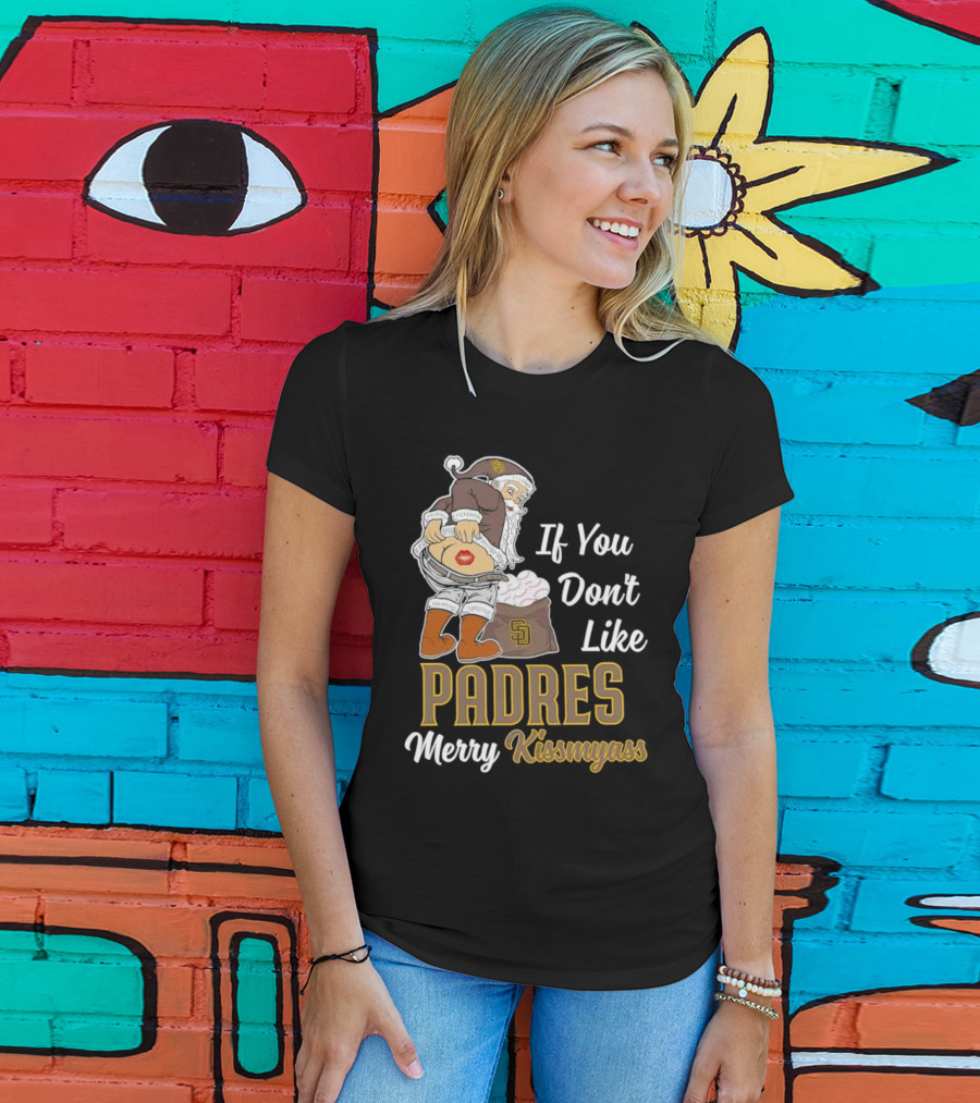 If You Don't Like Padres Merry Kissmyass Santa Claus T-Shirt