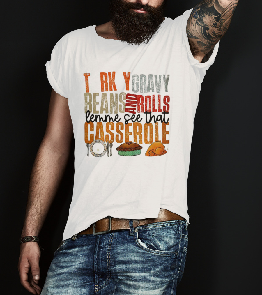 Turkey Gravy Beans And Rolls Lemme See That Casserole T-Shirt