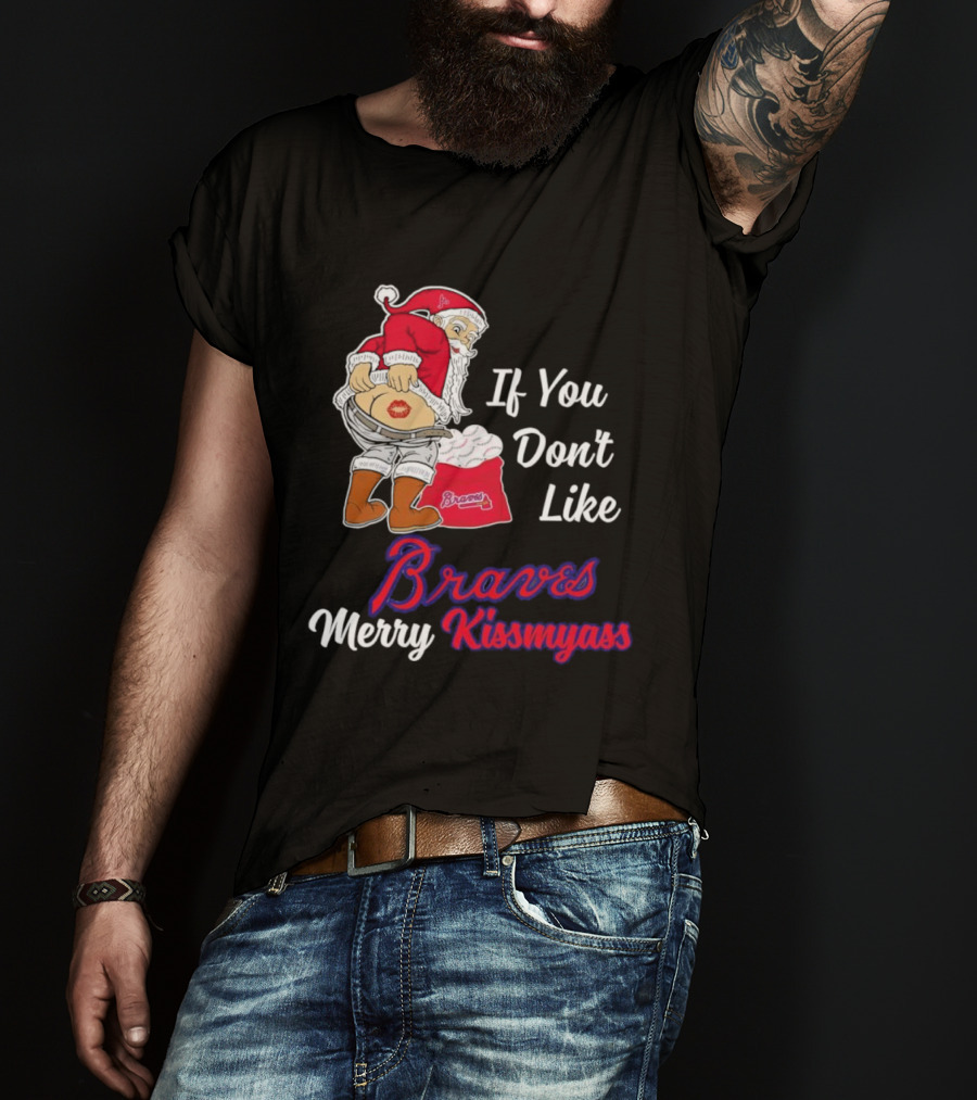 If You Don't Like Braves Merry Kissmyass Santa Claus T-Shirt