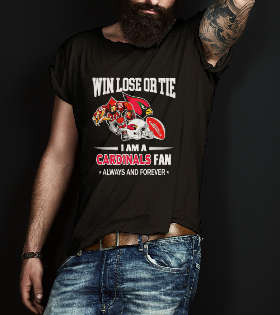 Win Lose Or Tie I Am A Cardinals Fan Always And Forever Arizona Football T-Shirt