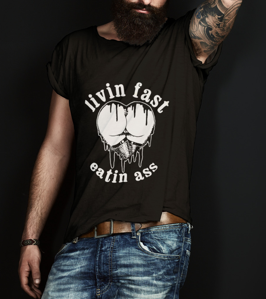 Livin Fast Eatin Ass Dripping Heart T-Shirt