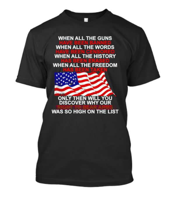 When All The Guns Have Been Banned All The Words Censored History Erased Freedom Taken USA Flag Right To Bear Arms T-Shirt