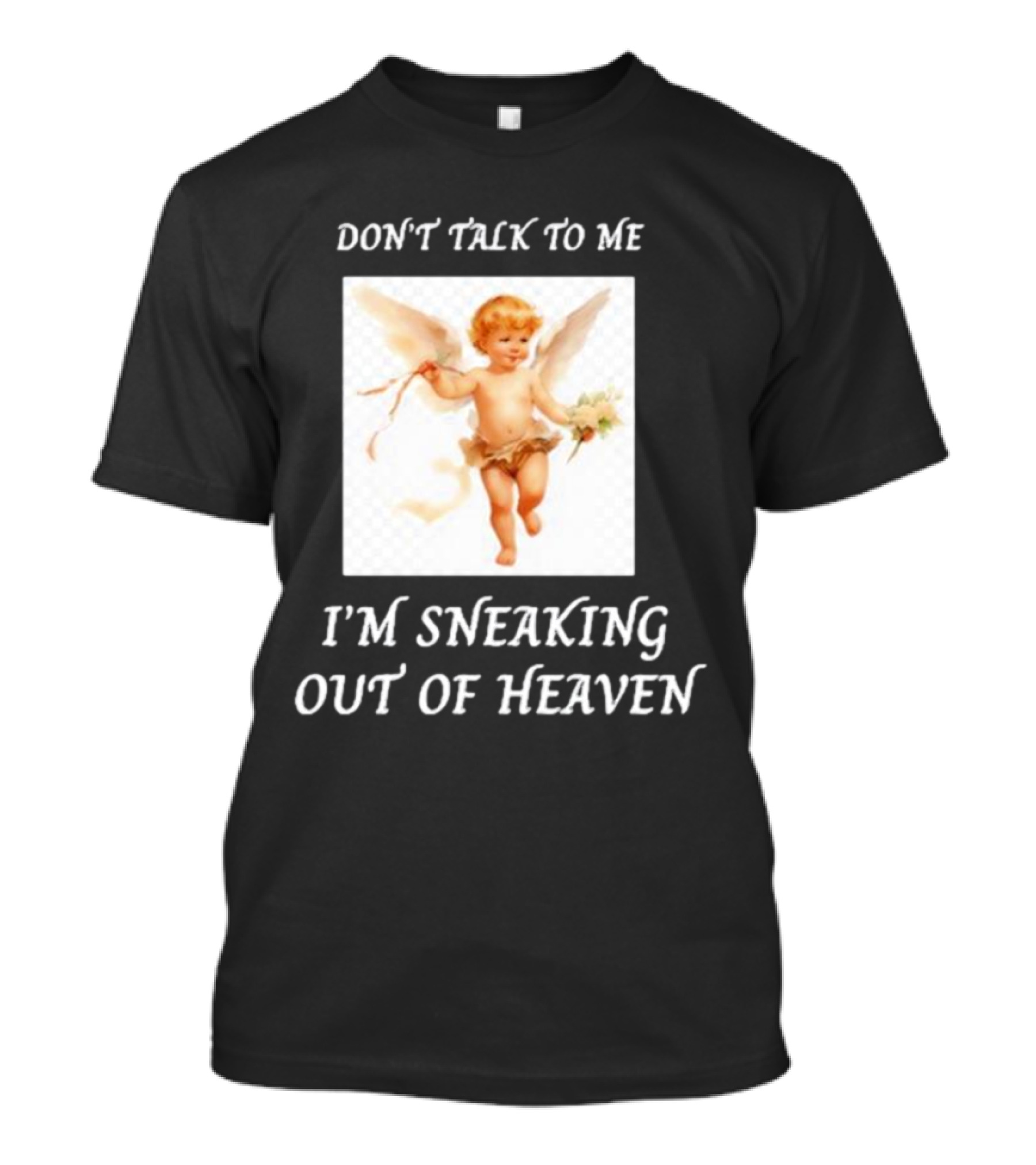 I'm Sneaking Out Of Heaven Don't Talk To Me Angel T-Shirt