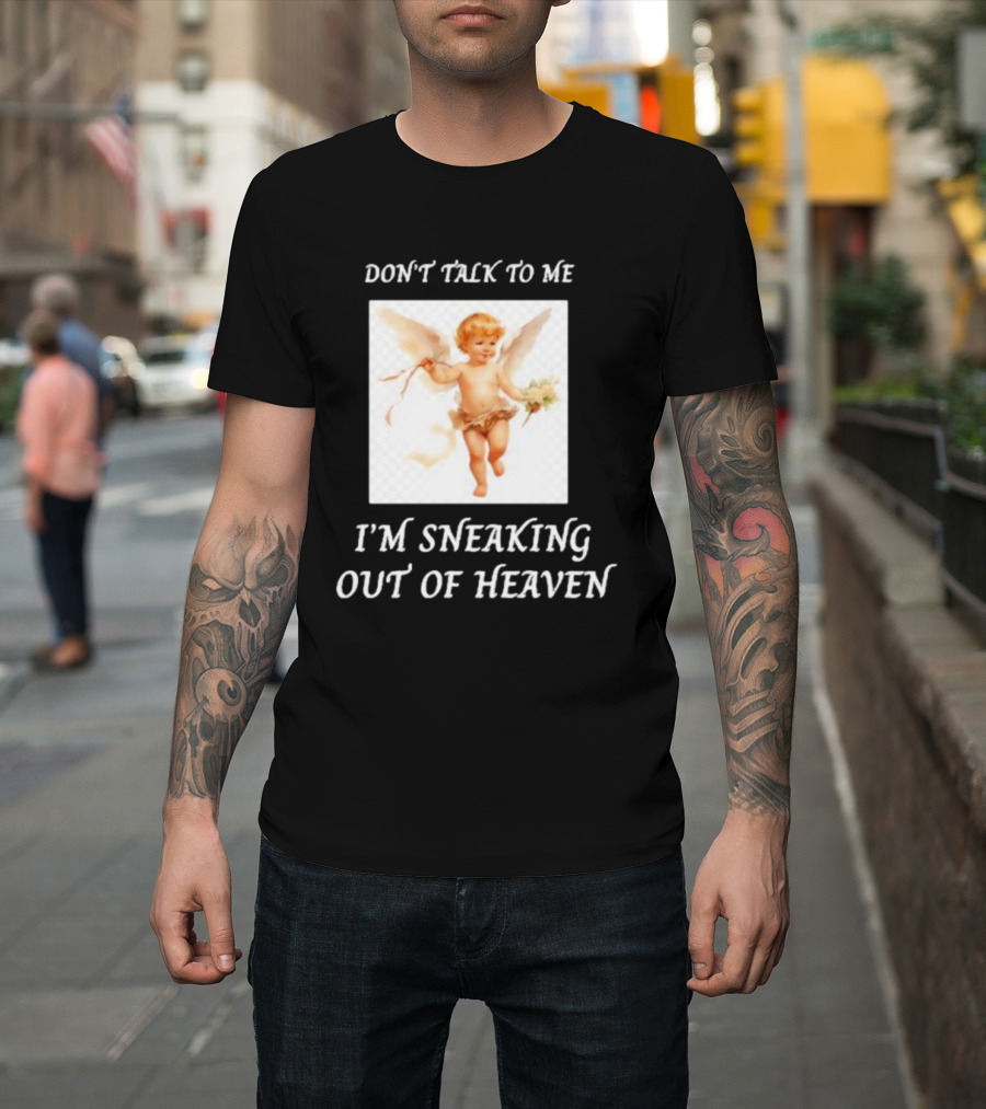 I'm Sneaking Out Of Heaven Don't Talk To Me Angel T-Shirt