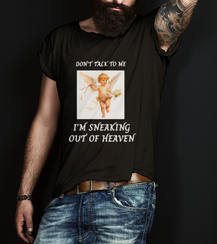 I'm Sneaking Out Of Heaven Don't Talk To Me Angel T-Shirt