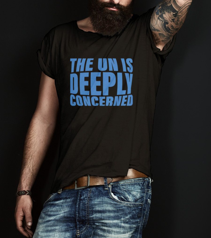 The UN Is Deeply Concerned T-Shirt