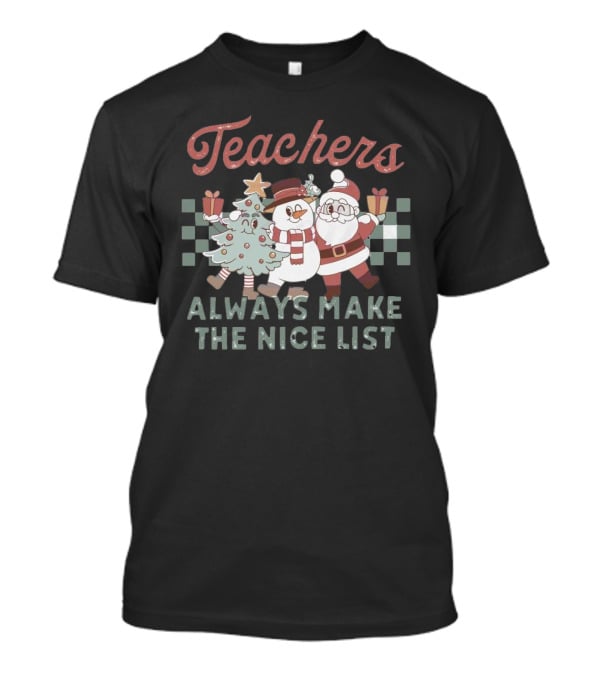Teachers Christmas Santa Snowman Tree Always Make The Nice List T-Shirt