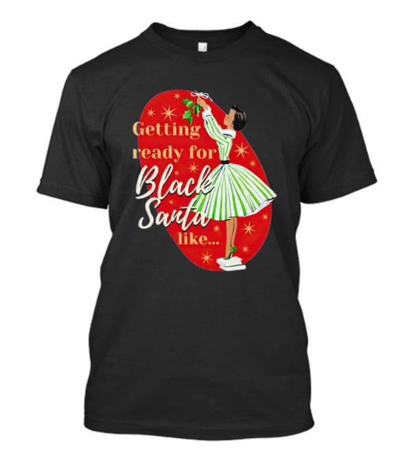 Getting Ready For Black Santa Like Retro Festive Holiday Vibes T-Shirt