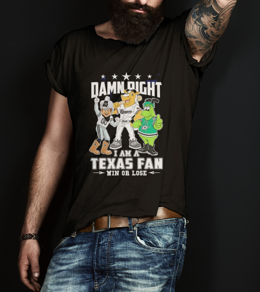 Damn Right I Am A Texas Fan Win Or Lose With Cowboys Rangers Stars Mascots T-Shirt