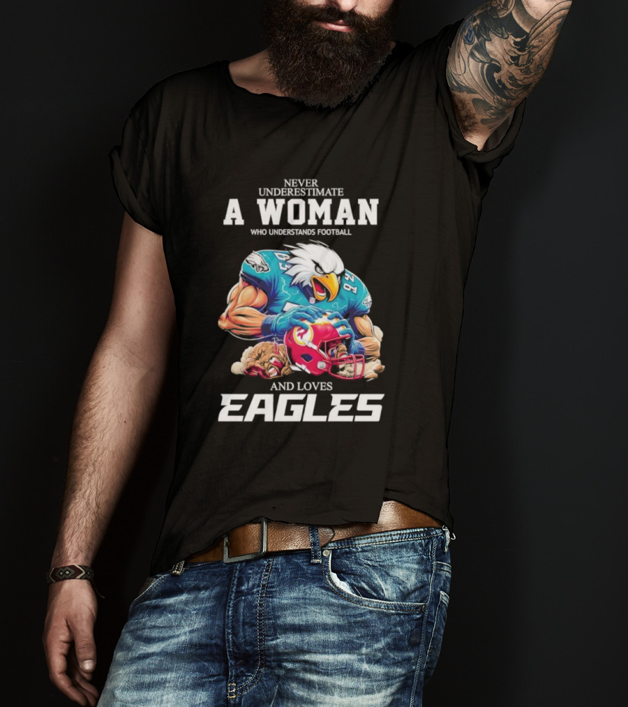 Never Underestimate A Woman Who Understands Football And Loves Eagles Football Team T-Shirt