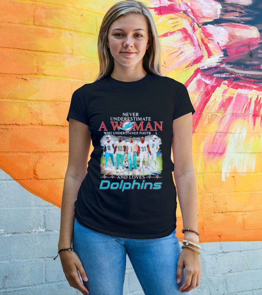 Never Underestimate A Woman Who Understands Football And Loves Dolphins Miami Team Players T-Shirt