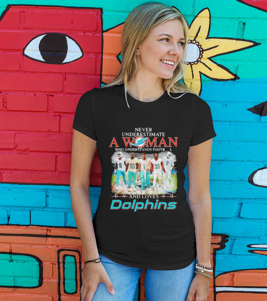 Never Underestimate A Woman Who Understands Football And Loves Dolphins Miami Team Players T-Shirt
