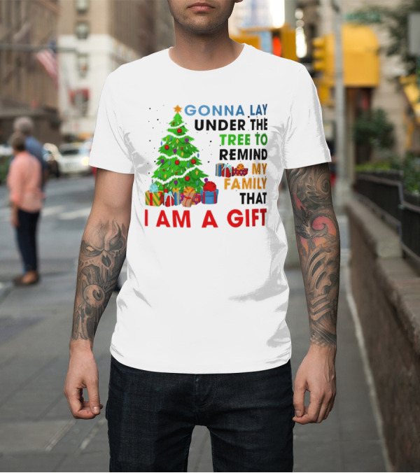 Shirt: Gonna Lay Under the Tree to Remind My Family That I Am a Gift T-Shirt Gonna Lay Under the Tree to Remind My Family That I Am a Gift T-Shirt