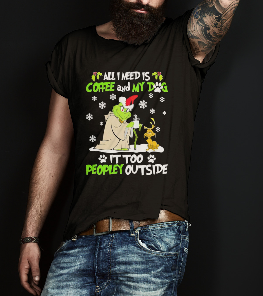 All I Need Is Coffee And My Dog It Too Peopley Outside Christmas Grinch T-Shirt