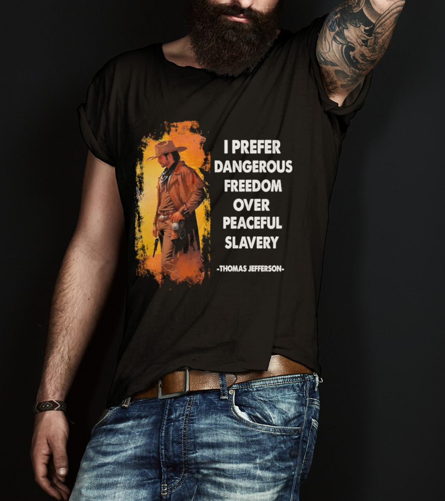 Thomas Jefferson I Prefer Dangerous Freedom Over Peaceful Slavery Western Cowboy T-Shirt
