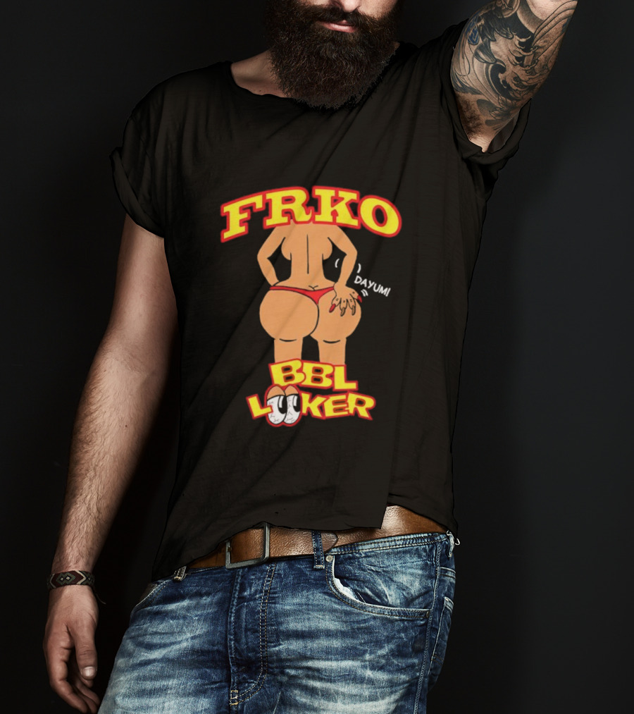 FRKO BBL Looker Dayum T-Shirt