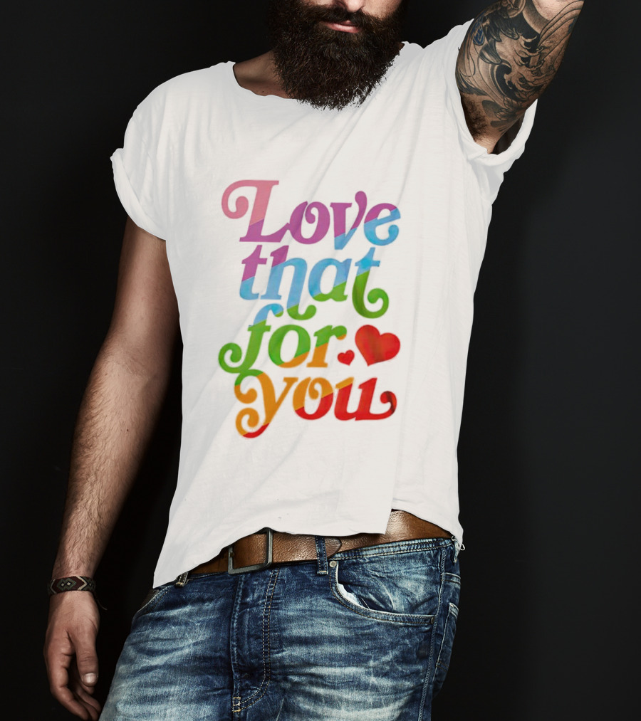 Love That For You Rainbow Heart T-Shirt