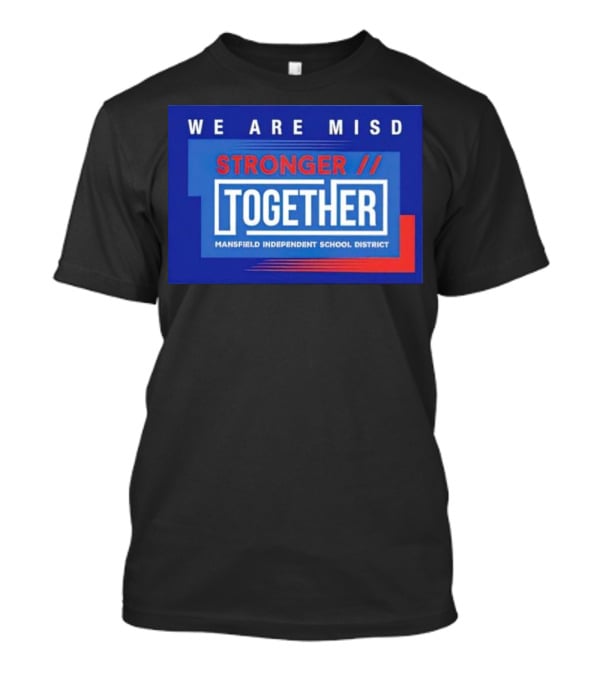 We Are MISD Stronger Together Mansfield Independent School District T-Shirt