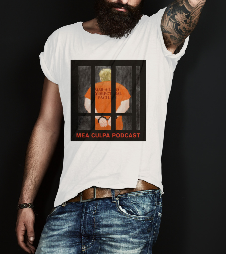 Mango Mussolini Mar-a-Lago Correctional Facility Mea Culpa Podcast T-Shirt