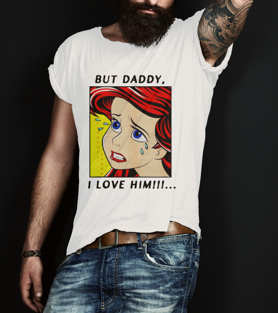 But Daddy I Love Him The Little Mermaid Ariel Comic T-Shirt