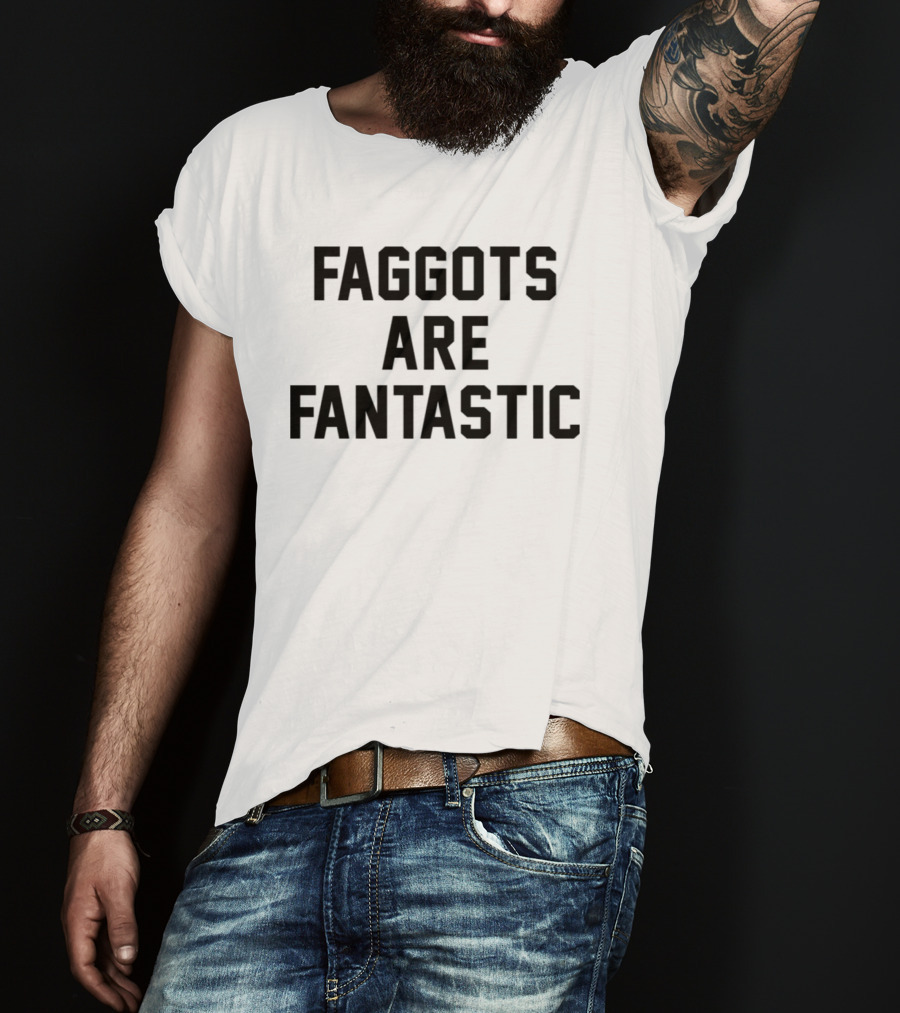 Faggots Are Fantastic T-Shirt