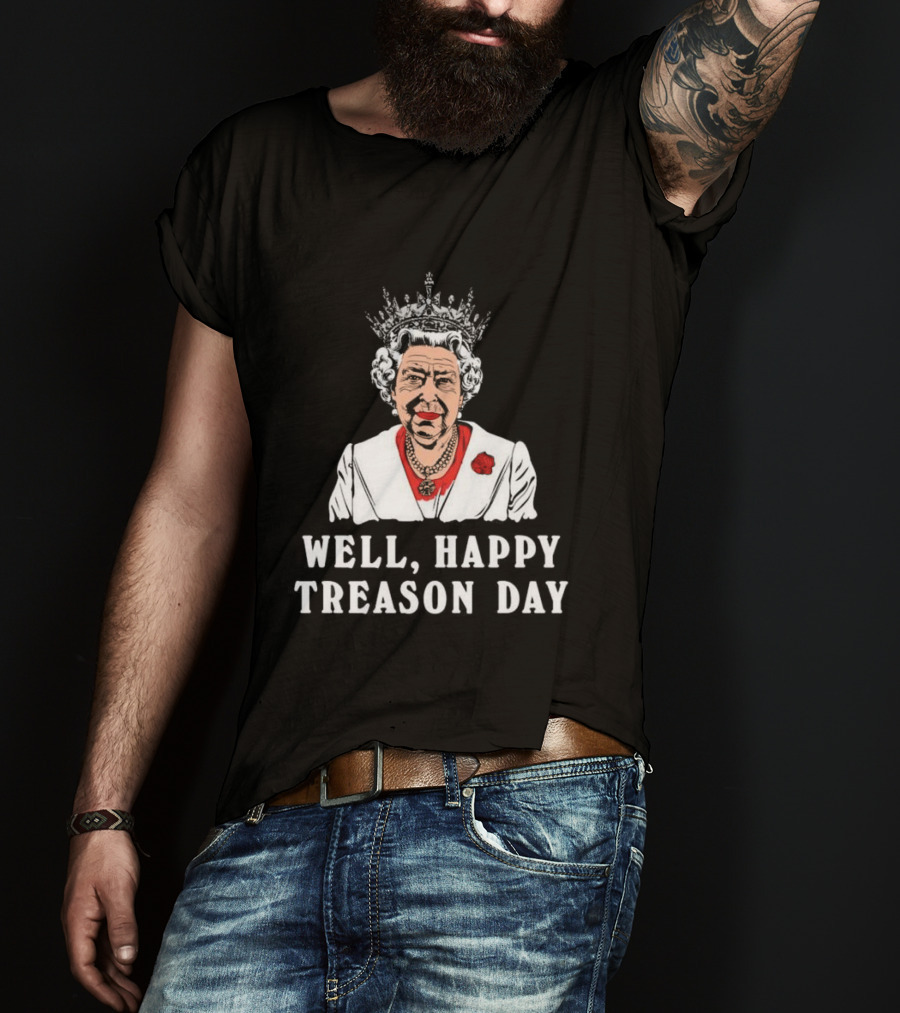 Well Happy Treason Day Queen T-Shirt