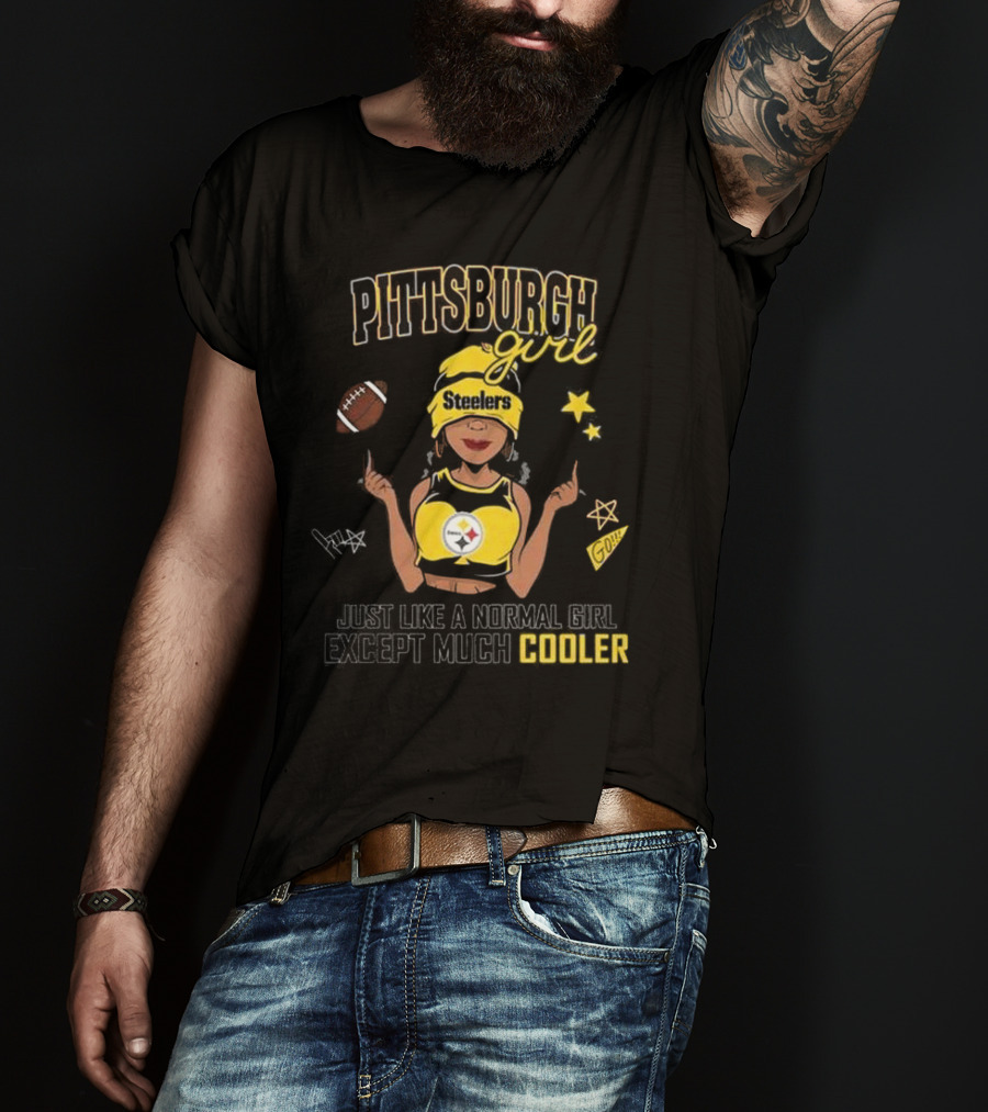 Pittsburgh Steelers Girl Just Like A Normal Girl Except Much Cooler T-Shirt