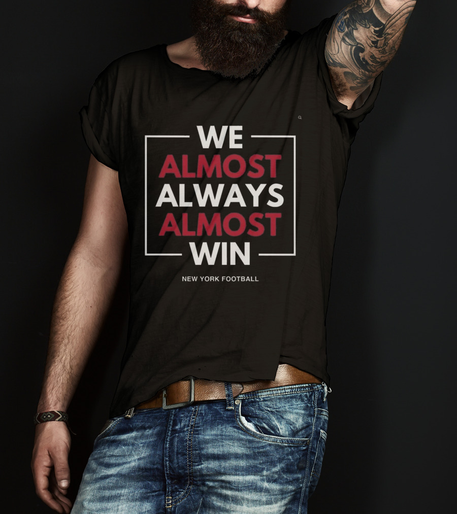 We Almost Always Almost Win New York Football T-Shirt