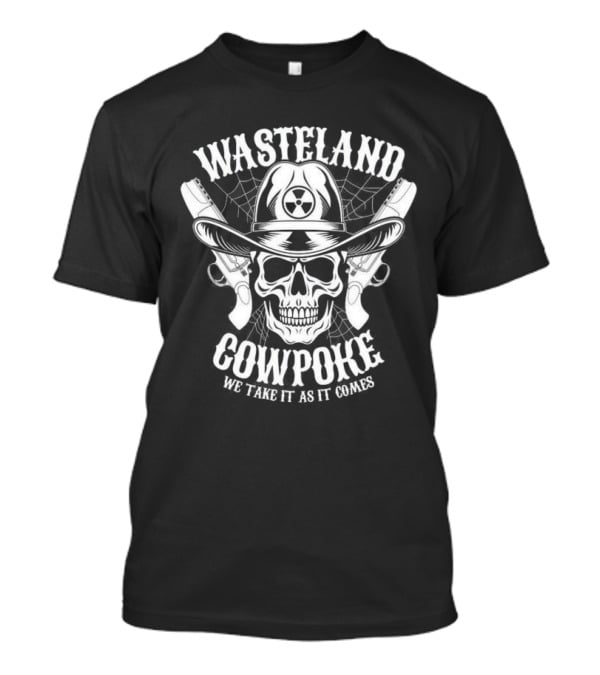 Wasteland Cowpoke Skull With Pistols And Radiation Symbol We Take It As It Comes T-Shirt