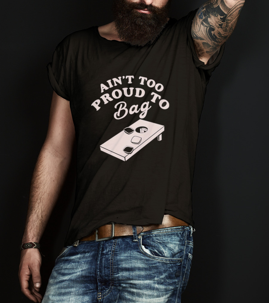 Ain’t Too Proud To Bag Cornhole Humor T-Shirt