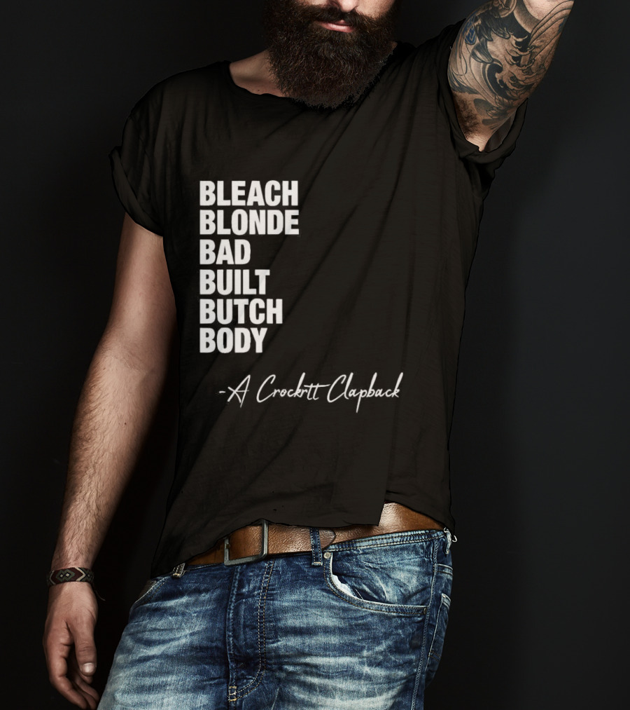 Bleach Blonde Bad Built Butch Body A Crockett Clapback T-Shirt