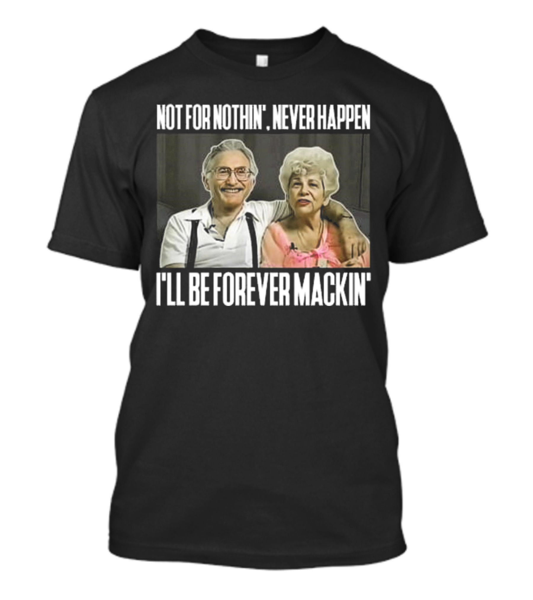 Not For Nothin’ Never Happen I’ll Be Forever Mackin’ Retro Couple T-Shirt